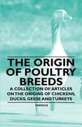 the origin of poultry breeds - a collection of articles on the origins of chickens, ducks, geese and turkeys