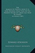 the margin of profits, how it is now divided, what part of the present hours of labor can now be spared: an address (1887) (en Inglés)