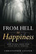 From Hell to Happiness: How to Heal When Your Loved One is Terminal (en Inglés)