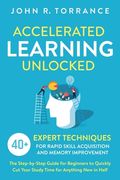 Accelerated Learning Unlocked: 40+ Expert Techniques for Rapid Skill Acquisition and Memory Improvement. The Step-by-Step Guide for Beginners to Quic (en Inglés)