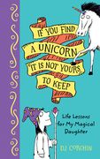 If You Find a Unicorn, It Is Not Yours to Keep: Life Lessons for My Magical Daughter (en Inglés)