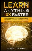 Learn Anything 10X Faster: Discover How to Train Your Mind to Better Acquire New Skills and Accelerate Your Learning Process (en Inglés)