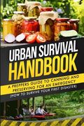Urban Survival Handbook: A Prepper's Guide To Canning And Preserving For An Emergency (en Inglés)