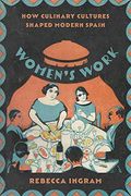 Women’S Work: How Culinary Cultures Shaped Modern Spain (en Inglés)