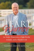 Heart Warrior: An Aortic Dissection, a High-Profile Journey, and a Mended Life (en Inglés)