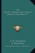 the life of thomas ken, bishop of bath and well v1