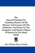the island of sardinia v3: including pictures of the manners and customs of the sardinians, and notes on the antiquities and modern objects of in (en Inglés)