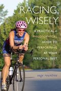 Racing Wisely: A Practical and Philosophical Guide to Performing at Your Personal Best (en Inglés)