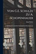 Von G. E. Schulze zu a. Schopenhauer: Ein Beitrag zur Geschichte der Kantischen Erkenntnistheorie (en Alemán)