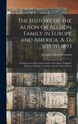 The History of the Alison or Allison Family in Europe and America, A. D. 1135 to 1893 [microform]: Giving an Account of the Family in Scotland, Englan (en Inglés)