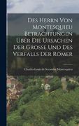 Des Herrn von Montesquieu Betrachtungen über die Ursachen der Große und des Verfalls der Römer (en Alemán)