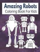 Amazing Robots Coloring Book For Kids: Robot Coloring Book For Kids Ages 4-8, 8-12 Gift Idea For Boys (en Inglés)