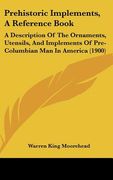 prehistoric implements, a reference book: a description of the ornaments, utensils, and implements of pre-columbian man in america (1900)