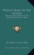 twelve years in the saddle: for law and order on the frontiers of texas (1909) (en Inglés)