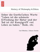 ueber die goethe'schen worte "leben ist die scho nste erfindung der natur und der tod ist ihr kunstgriff viel leben zu haben." rede, etc. (en Inglés)