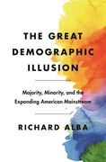 The Great Demographic Illusion: Majority, Minority, and the Expanding American Mainstream (en Inglés)