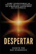 O Despertar: Como Transformar as Trevas em luz e Ascender às Dimensões Superiores da Existência