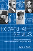 Downeast Genius: From Earmuffs to Motor Cars, Maine Inventors who Changed the World 