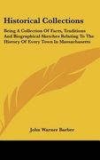 historical collections: being a collection of facts, traditions and biographical sketches relating to the history of every town in massachuset (en Inglés)