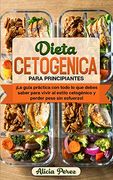 Dieta Cetogénica Para Principiantes:  La Guía Práctica con Todo lo que Debes Saber Para Vivir al Estilo Cetogénico y Perder Peso sin Esfuerzo!
