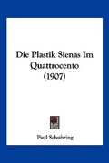 Die Plastik Sienas Im Quattrocento (1907) (en Alemán)
