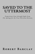Saved to the Uttermost: Propositions Four through Eight From Robert Barclay's Apology for the True Christian Divinity (MSF Early Quakers Series) (en Inglés)