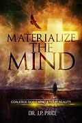 Materialize the Mind - Coalesce God's Mind & Your Reality (en Inglés)