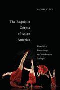 The Exquisite Corpse of Asian America: Biopolitics, Biosociality, and Posthuman Ecologies (Sexual Cultures)