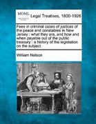 fees in criminal cases of justices of the peace and constables in new jersey: what they are, and how and when payable out of the public treasury: a hi (en Inglés)