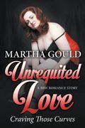 Unrequited Love: Craving Those Curves (A BBW Romance Story) (en Inglés)