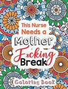 This Nurse Needs a Mother F*Cking Break: The Swear Words Adult Coloring for Nurse Relaxation and art Therapy, Nuse Work Stress Releasing Coloring Book. Anti Anxiety Coloring Book, Anxiety Therapy (en Inglés)