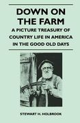 down on the farm - a picture treasury of country life in america in the good old days (en Inglés)