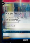 Care of the State: Relationships, Kinship and the State in Children's Homes in Late Socialist Hungary (en Inglés)