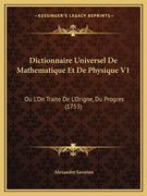 Dictionnaire Universel De Mathematique Et De Physique V1: Ou L'On Traite De L'Origne, Du Progres (1753) (en Francés)