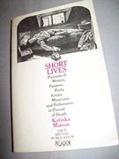 Short Lives: Portraits of Writers, Painters, Poets, Actors, Musicians and Performers in Pursuit of Death 