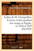 Lettres de M. Champollion Le Jeune, Écrites Pendant Son Voyage En Égypte, En 1828 Et 1829 (Éd.1829) (in French)