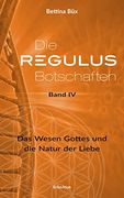 Die Regulus-Botschaften: Band iv: Das Wesen Gottes und die Natur der Liebe (en Alemán)