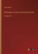 Philosophy 4 A Story of Harvard University: in large print (en Inglés)