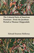 the colonial style of american furniture - from the jacobean period to thomas chippendale (en Inglés)