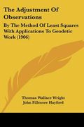 the adjustment of observations: by the method of least squares with applications to geodetic work (1906) (en Inglés)