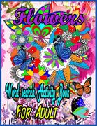 Flower Word Search Activity Book For Adult: Word Search, Mazes, Flowers, Activity Large Print Book for Adults. Word Search, Flower Relaxing interestin