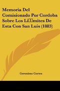Memoria del Comisionado por Cordoba Sobre los Limites de Esta con san Luis (1883)
