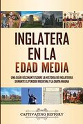 Inglaterra en la Edad Media: Una Guía Fascinante Sobre la Historia de Inglaterra Durante el Periodo Medieval y la Carta Magna