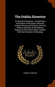 The Dublin Dissector: Or, Manual of Anatomy: Comprising a Description of the Bones, Muscles, Vessels, Nerves, and Viscera: Also the Relative (en Inglés)