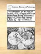considerations on the nature, causes, cure, and prevention of pestilences; being a collection of papers, published on that subject by the free-thinker