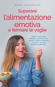 Superare l'alimentazione emotiva e fermare le voglie: Capire le cause delle abbuffate, combattere con successo i disturbi alimentari e trovare il suo (en Italiano)