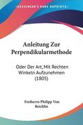 Anleitung Zur Perpendikularmethode: Oder Der Art, Mit Rechten Winkeln Aufzunehmen (1805) (en Alemán)