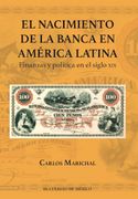 El Nacimiento de la Banca en América Latina. Finanzas y Política en el Siglo xix
