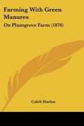 farming with green manures: on plumgrove farm (1876) (en Inglés)