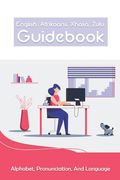 English, Afrikaans, Xhosa, Zulu Guidebook: Alphabet, Pronunciation, And Language: Language Xhosa (en Inglés)